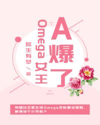 omega女王a爆了作者:狐狸小玖