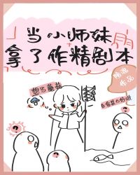 当小师妹拿了作精剧本之后百度网盘