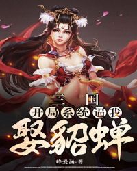 三国:开局娶了貂蝉 小说免费