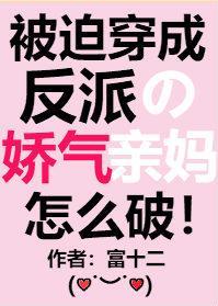 《被迫穿成反派的娇气亲妈》