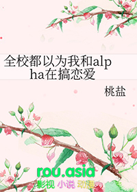 全校都以为我在和alpha搞恋爱 小说