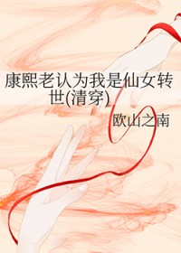 康熙老认为我是仙女转世(清穿)全文阅读