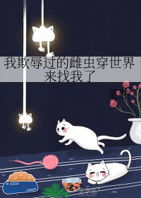 我欺辱过的雌虫穿世界来找我了漫画